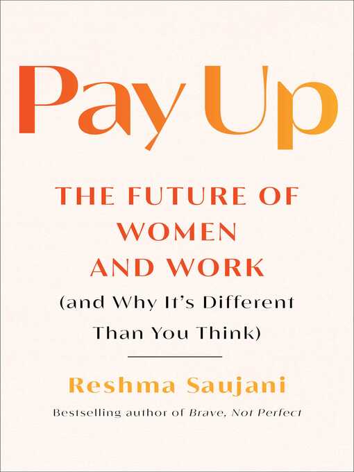 Title details for Pay Up: the Future of Women and Work (and Why It's Different Than You Think) by Reshma Saujani - Available